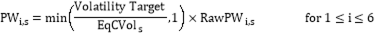 Formula:PWi,s=minVolatility TargetEqCVols,1??RawPWi,s for 1???i???6