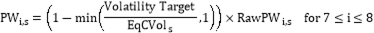 Formula:PWi,s=1-minVolatility TargetEqCVols,1??RawPWi,s for 7???i???8